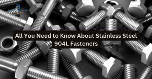 All You Need to Know About Stainless Steel 904L Fasteners